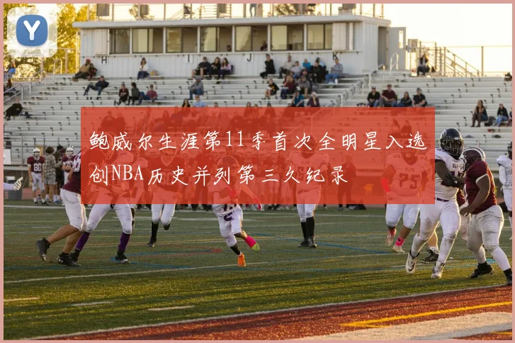 鲍威尔生涯第11季首次全明星入选创NBA历史并列第三久纪录